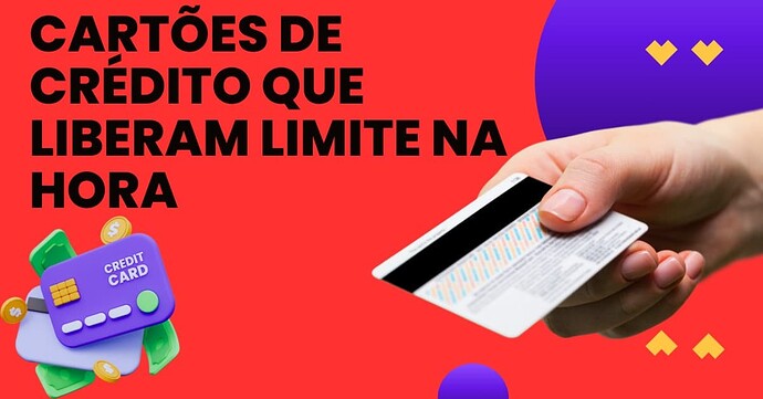 cartões de crédito que liberam limite na hora